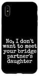 Coque pour iPhone XS Max Je ne veux pas rencontrer la fille de votre partenaire de pont, sortir ensemble