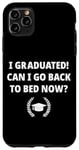 Coque pour iPhone 11 Pro Max I Graduated Can I Go Back To Bed Now Humour Funny Graduation Humour