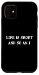 iPhone 11 Life is short... and so am I - Funny height quote Case