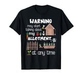 Warning May Start Talking About My Allotment At Any Time T-Shirt