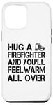 iPhone 15 Pro Max Firefighter Funny - Hug A Firefighter And Feel Warm Case