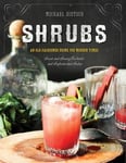 Michael Dietsch - Shrubs An Old-Fashioned Drink for Modern Times Bok