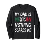 My Dad Is Mexican Nothing Scares Me Mexico Flag Long Sleeve T-Shirt