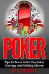 Poker: Tips to Texas Hold 'Em, Poker Strategy and Making Money