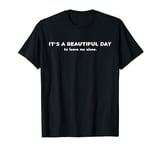 It's A Beautiful Day To Leave Me Alone Funny Sarcastic T-Shirt
