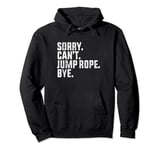 Sorry Can't Jump Rope Bye Funny Jump Rope Lovers Pullover Hoodie