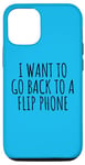 iPhone 12/12 Pro Funny Saying I Want to Go Back to a Flip Phone Women Men Gag Case