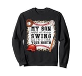 My Son Might Not Always Swing But I Do, So Watch Your Mouth Sweatshirt