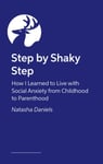 Natasha Daniels - Step by Shaky How I Learned to Live with Social Anxiety from Childhood Parenthood Bok