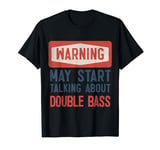 Warning May Start Talking About Double Bass T-Shirt