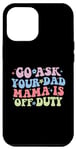 Coque pour iPhone 14 Plus Go Ask Your Dad Mama Is Off Duty Fête des mères