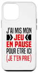 Coque pour iPhone 12 mini J'ai Mis Mon Jeu En Pause Pour Être Ici Je T'en Prie Humour