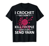 I Crochet So I Don't Kill People Save A Life Send Yarn T-Shirt