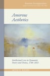 Seth T. ) Reno - Amorous Aesthetics Intellectual Love in Romantic Poetry and Poetics, 1788–1853 Bok