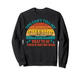 You Can't Tell Me What to Do You're Not My Kids Fathers Day Sweatshirt