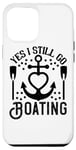 Coque pour iPhone 15 Pro Max Yes I Still Go Boating - Funny Boating Lover