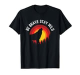 Be Brave Stay Wild Wolf Wilderness Outdoors T-Shirt