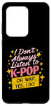 Galaxy S20 Ultra I Don't Always Listen To K-Pop Oh Wait Yes I Do K-Pop Lover Case