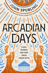John Spurling - Arcadian Days Gods, Women and Men from Greek Myth the winner of Walter Scott Prize for Historical Fiction Bok
