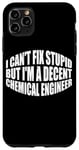 iPhone 11 Pro Max I Can't Fix Stupid, But I'm A Decent Chemical Engineer --- Case