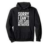 Sorry I Can't I Have Plans With My Labrador Retriever Pullover Hoodie