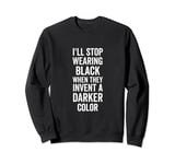 I'll Stop Wearing Black When They Invent A Darker Color Emo Sweatshirt