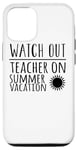 iPhone 15 Watch Out Teacher On Summer Vacation - Funny Teaching Case
