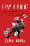 Kamal Gupta - Play It Right The Remarkable Story of a Gambler Who Beat the Odds on Wall Street Bok