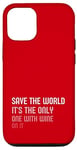 iPhone 14 Save the World, It’s the Only One with Wine on it Case