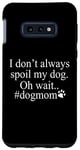 Galaxy S10e Dog Lover Funny - I Don't Always Spoil My Dog #Dogmom Case