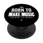 Funny Music Maker Born to Make Music Forced to Work PopSockets PopGrip Interchangeable