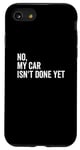 iPhone SE (2020) / 7 / 8 No, My Car Isn't Done Yet Funny Car Guy Car Mechanic Garage Case