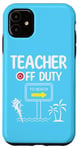 iPhone 11 Teacher Off Duty Last Day of School summer to the beach Case