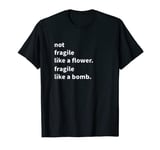 Equality Pride not fragile like a flower fragile like a bomb T-Shirt