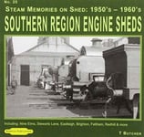 T. Butcher - Steam Memories Southern Region Engine Sheds 1950's-1960's Including Nine Elms, Stewarts Lane, Eastleigh, Brighton, Feltham, Redhill & More Bok