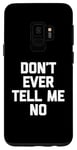Galaxy S9 Don't Ever Tell Me No - Funny Saying Sarcastic Humor Novelty Case