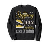 Stepping Into My July Birthday Like a Boss July B-day Party Sweatshirt