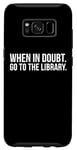 Galaxy S8 Book Reader Funny - When In Doubt Go To The Library Case