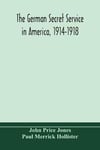 The German secret service in America, 1914-1918