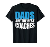 Dads Are The Best Coaches Shirt - Dad Coaching sport T Shirt T-Shirt