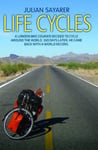 Julian Sayarer - Life Cycles A London Bike Courier Decided to Cycle Around the World. 169 Days Later, He Came Back with a World Record. Bok