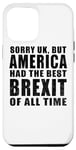 iPhone 13 Pro Max Sorry UK But America Had The Best Brexit Of All Time - Funny Case