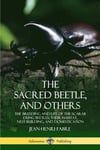 Sacred Beetle, and Others: The Breeding and Life of the Scarab Dung Beetles; their Habitat, Nest-Building, and Domestication