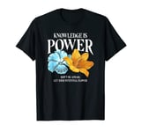 Knowledge Is Power Don't Be Afraid Let Your Potential Flower T-Shirt