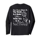 Dear Person Behind Me The World Is A Better Place With You Long Sleeve T-Shirt