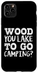 iPhone 11 Pro Max Camper Funny - Wood You Lake To Go Camping Case