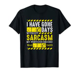 I Have Gone 0 Days Without Sarcasm Funny Sarcasm Humor BFF T-Shirt