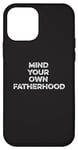 iPhone 12 mini Mind Your Own Fatherhood Funny Father's Day Sarcastic Father Case