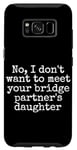 Coque pour Galaxy S8 Je ne veux pas rencontrer la fille de votre partenaire de pont, sortir ensemble