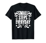 Small Steps Everyday Motivational Inspirational Affirmation T-Shirt